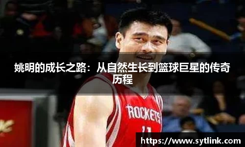 姚明的成长之路：从自然生长到篮球巨星的传奇历程