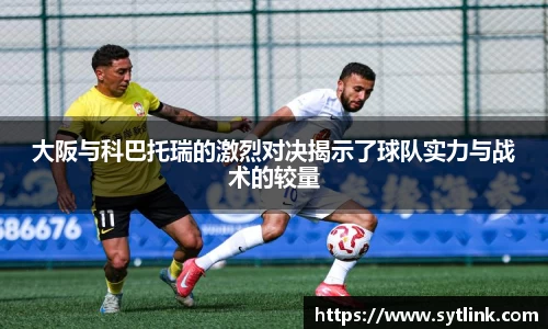 大阪与科巴托瑞的激烈对决揭示了球队实力与战术的较量