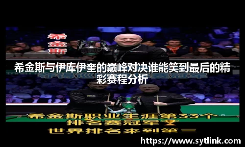 希金斯与伊库伊奎的巅峰对决谁能笑到最后的精彩赛程分析