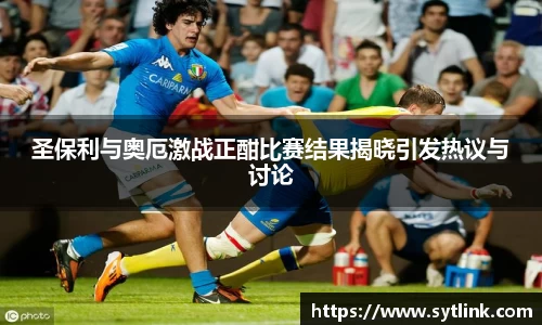圣保利与奥厄激战正酣比赛结果揭晓引发热议与讨论