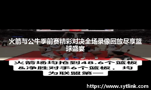 火箭与公牛季前赛精彩对决全场录像回放尽享篮球盛宴