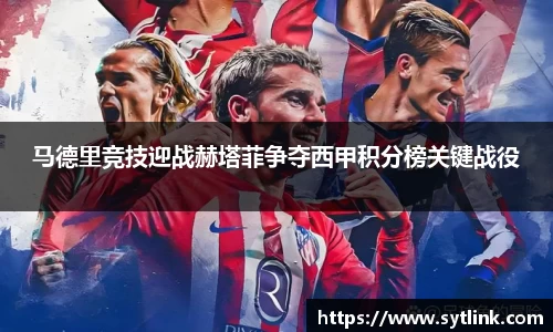 马德里竞技迎战赫塔菲争夺西甲积分榜关键战役
